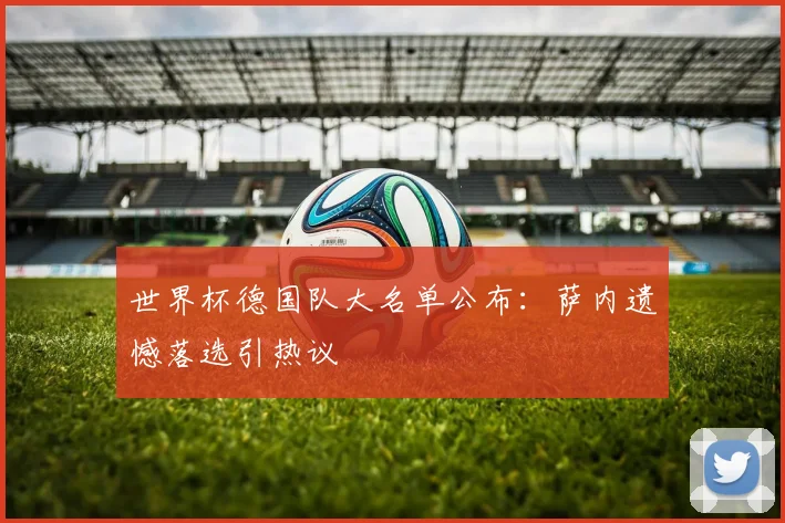 世界杯德国队大名单公布：萨内遗憾落选引热议