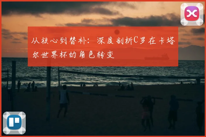 从核心到替补：深度剖析C罗在卡塔尔世界杯的角色转变