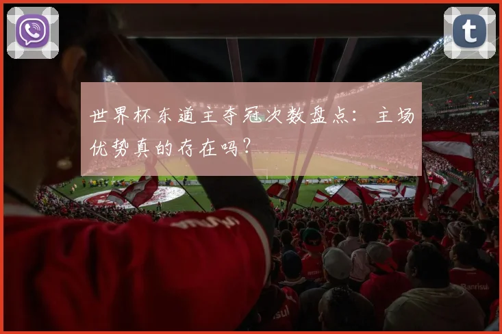世界杯东道主夺冠次数盘点:主场优势真的存在吗?